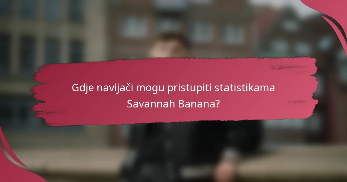 Gdje navijači mogu pristupiti statistikama Savannah Banana?