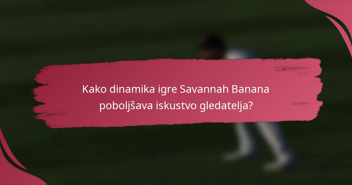 Kako dinamika igre Savannah Banana poboljšava iskustvo gledatelja?