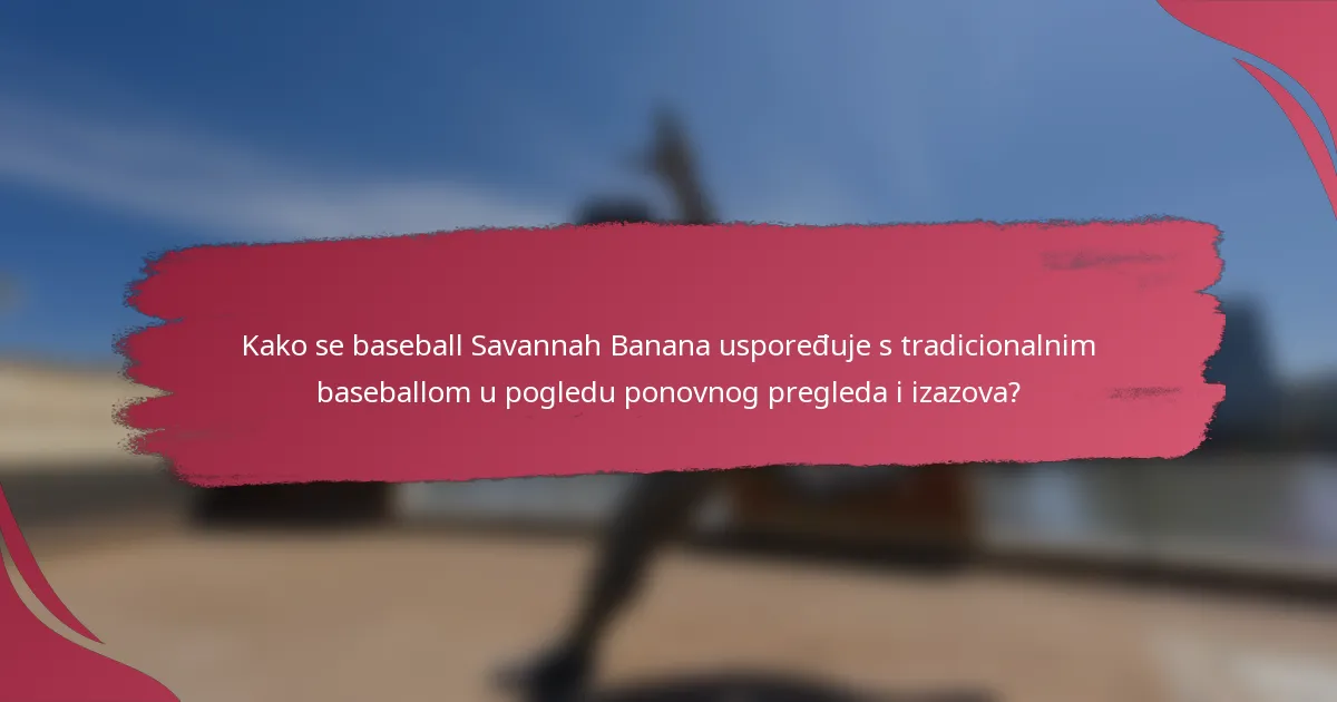 Kako se baseball Savannah Banana uspoređuje s tradicionalnim baseballom u pogledu ponovnog pregleda i izazova?