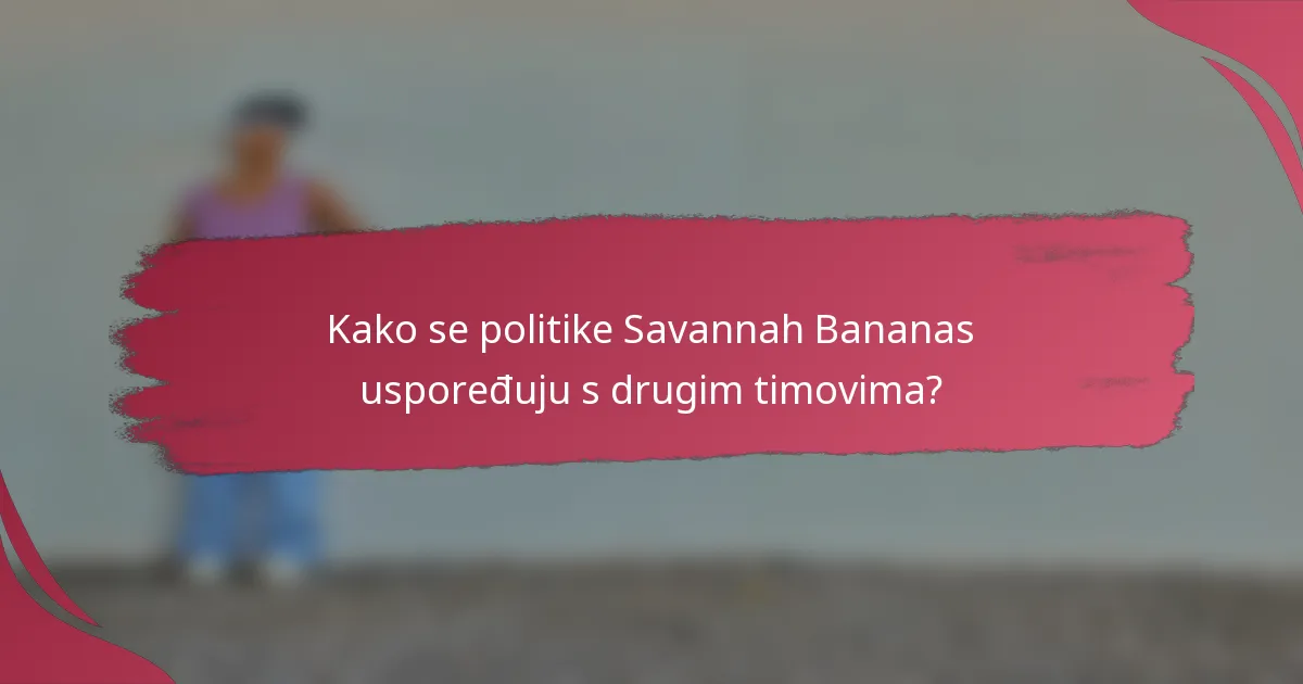 Kako se politike Savannah Bananas uspoređuju s drugim timovima?