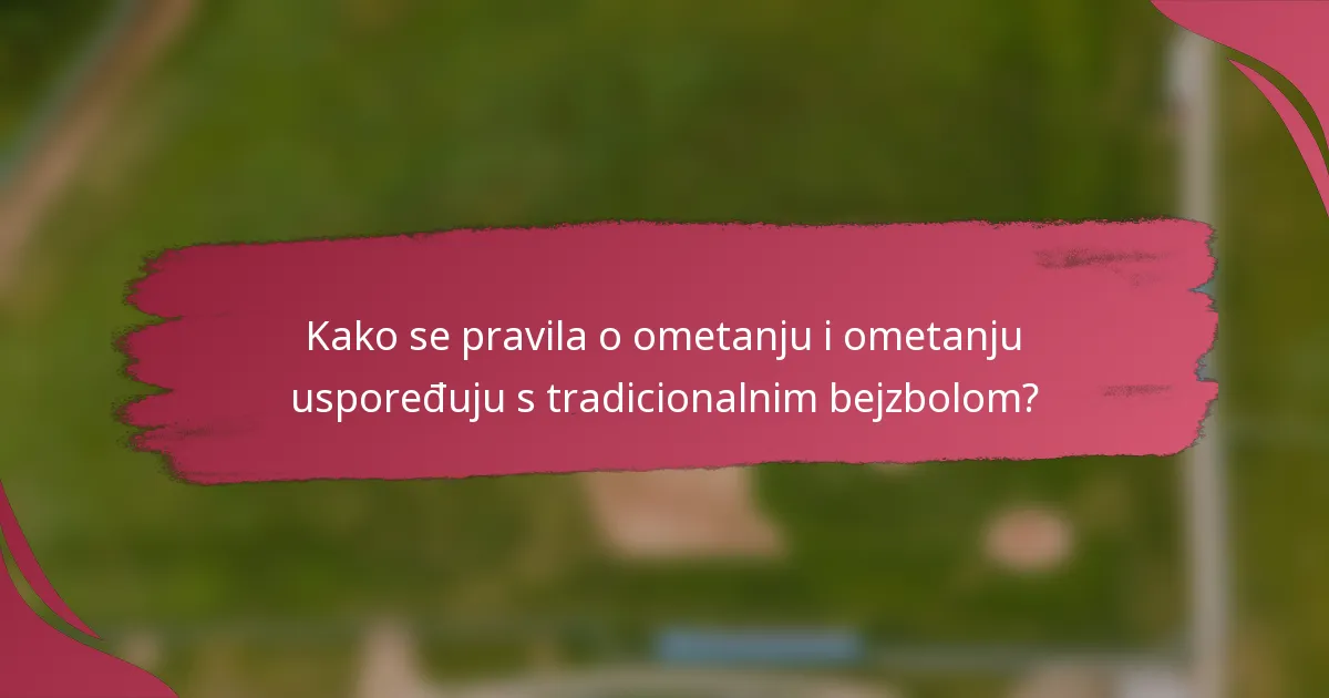 Kako se pravila o ometanju i ometanju uspoređuju s tradicionalnim bejzbolom?