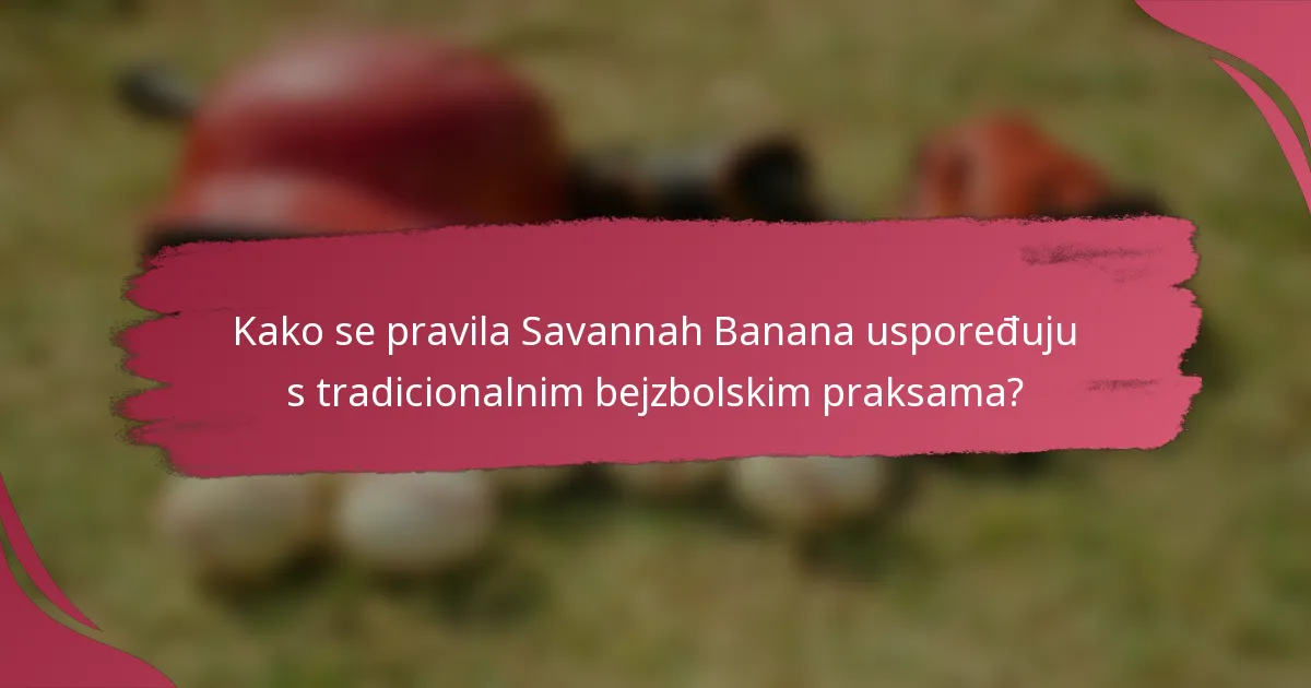 Kako se pravila Savannah Banana uspoređuju s tradicionalnim bejzbolskim praksama?