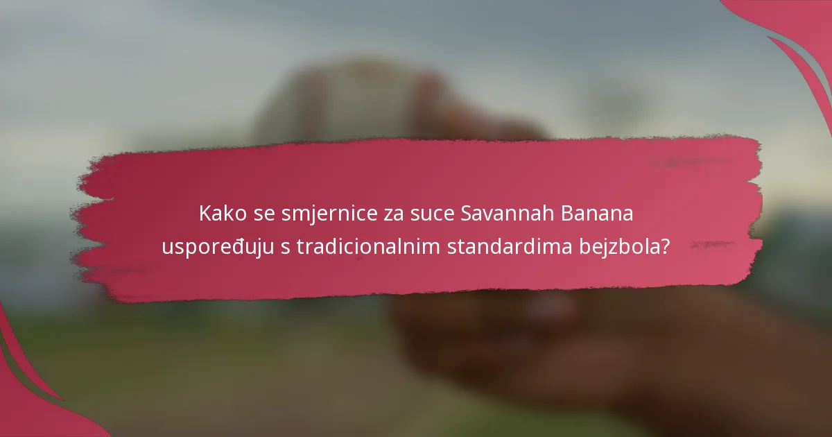 Kako se smjernice za suce Savannah Banana uspoređuju s tradicionalnim standardima bejzbola?