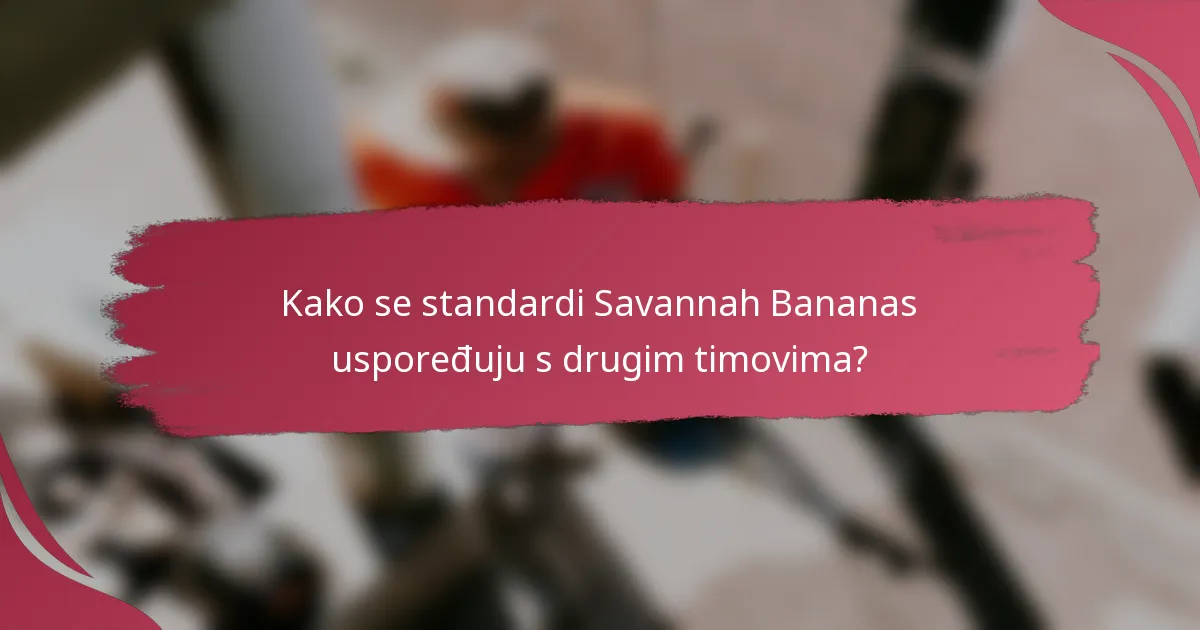 Kako se standardi Savannah Bananas uspoređuju s drugim timovima?