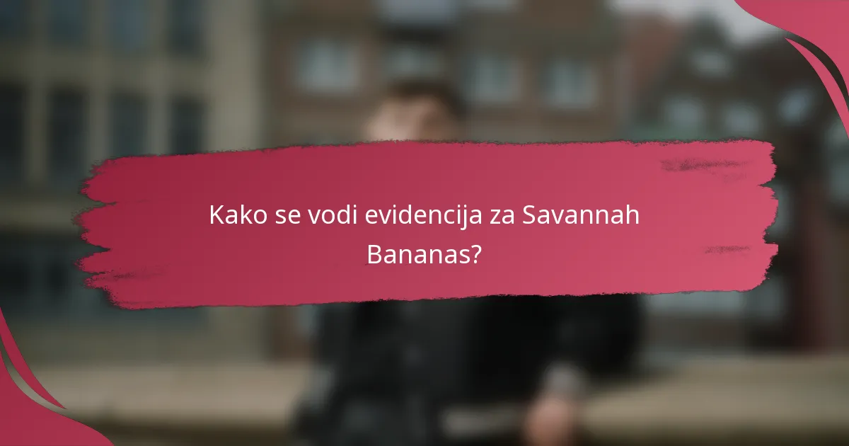 Kako se vodi evidencija za Savannah Bananas?