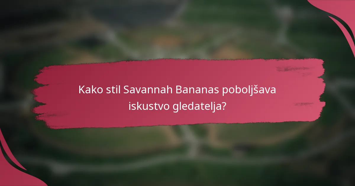 Kako stil Savannah Bananas poboljšava iskustvo gledatelja?