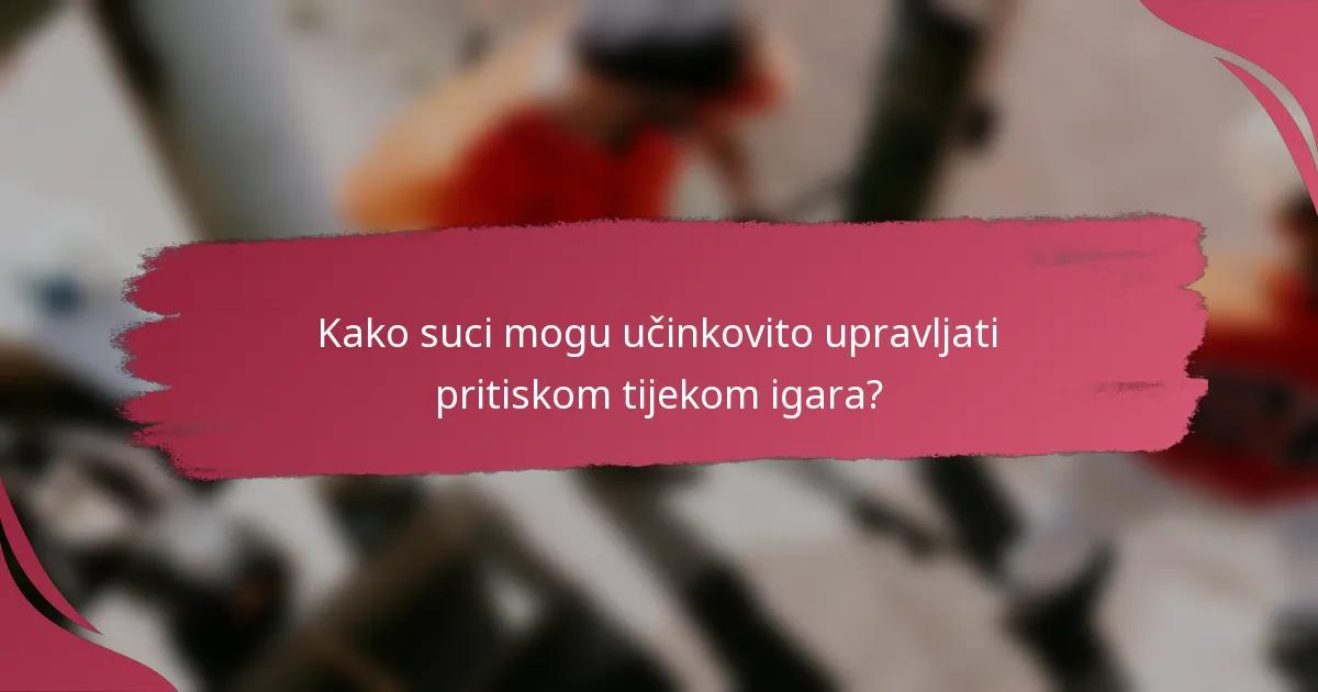 Kako suci mogu učinkovito upravljati pritiskom tijekom igara?
