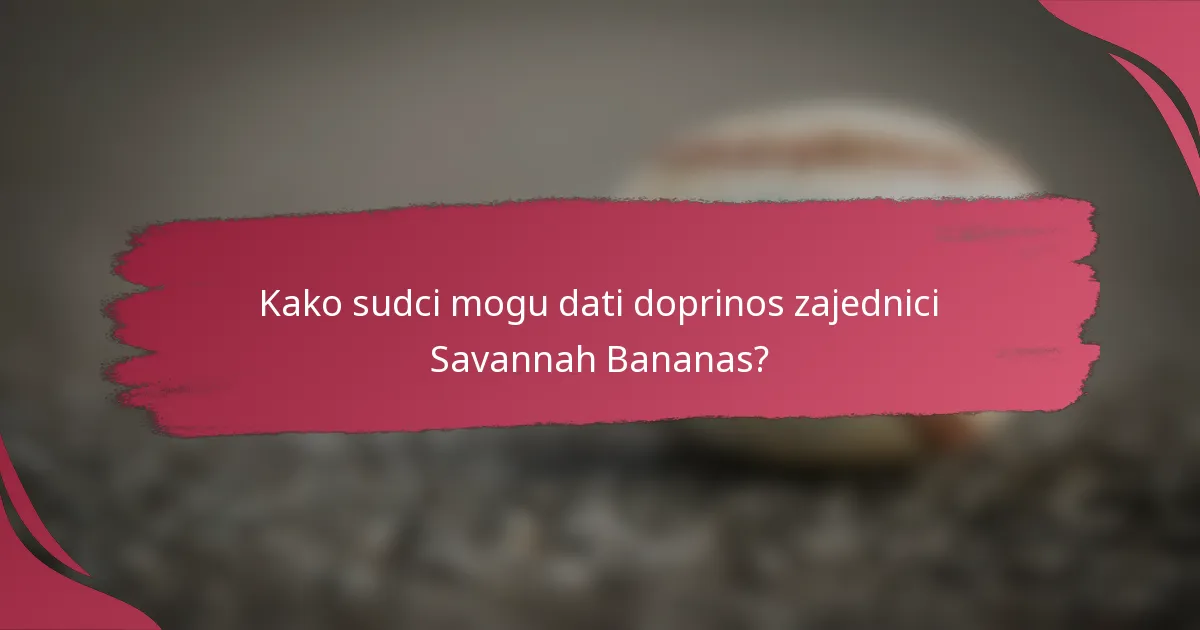 Kako sudci mogu dati doprinos zajednici Savannah Bananas?