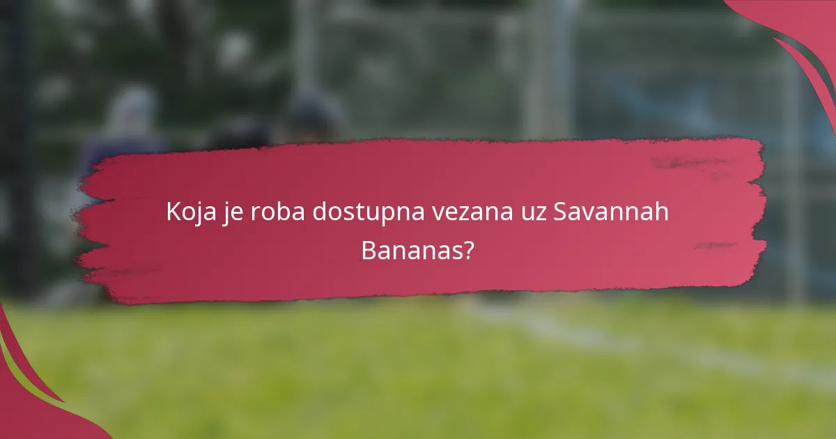 Koja je roba dostupna vezana uz Savannah Bananas?