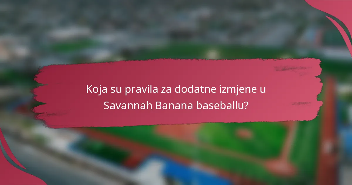 Koja su pravila za dodatne izmjene u Savannah Banana baseballu?
