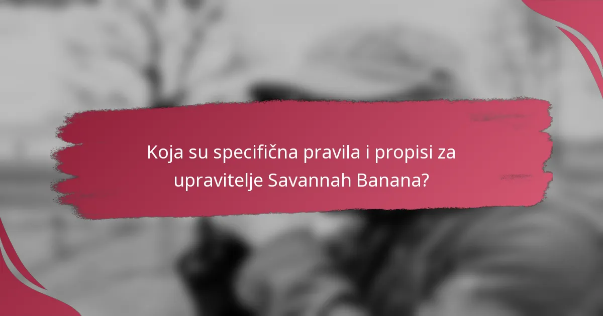 Koja su specifična pravila i propisi za upravitelje Savannah Banana?