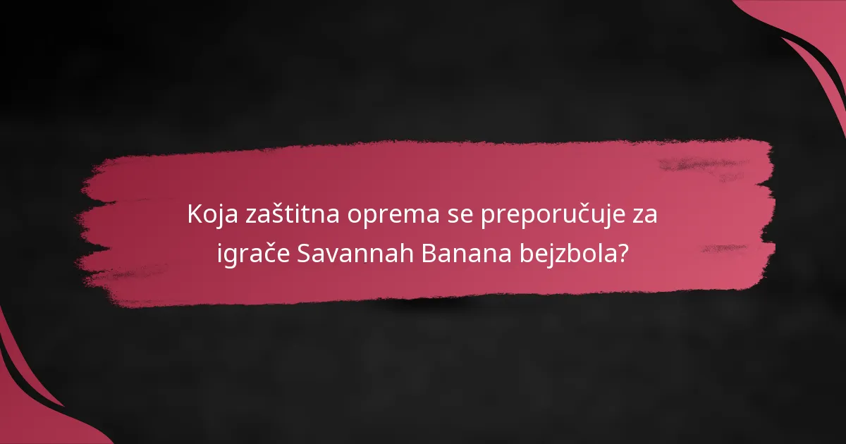 Koja zaštitna oprema se preporučuje za igrače Savannah Banana bejzbola?