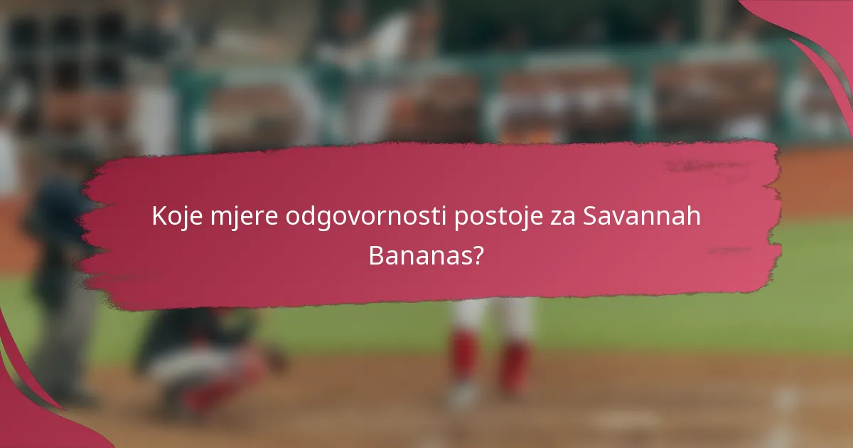 Koje mjere odgovornosti postoje za Savannah Bananas?