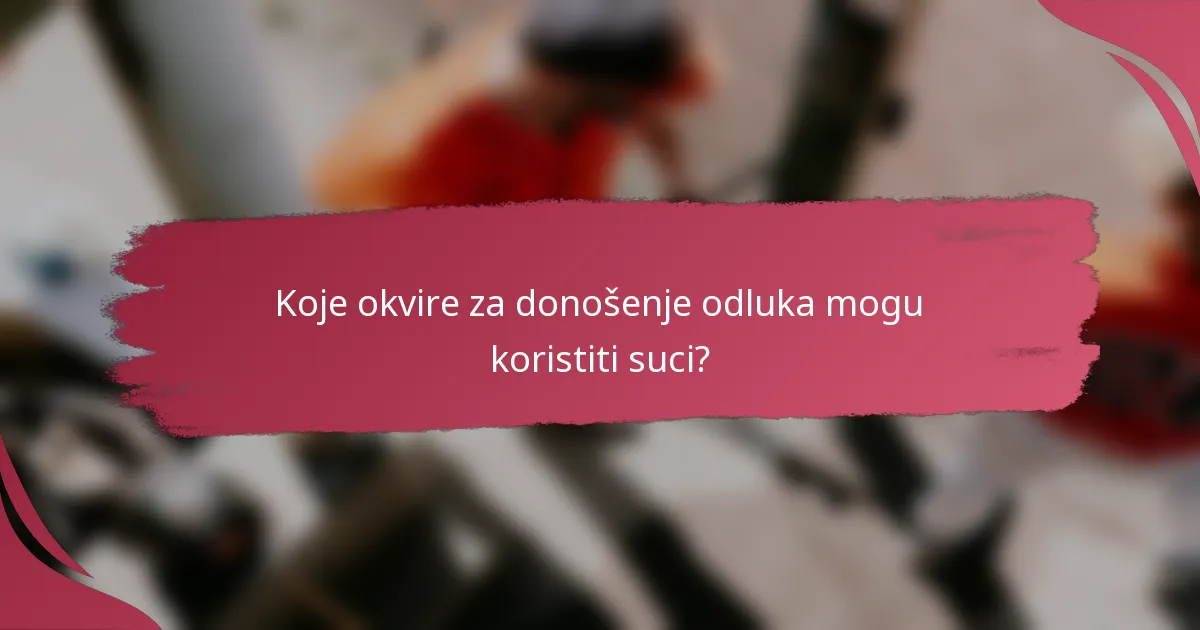 Koje okvire za donošenje odluka mogu koristiti suci?
