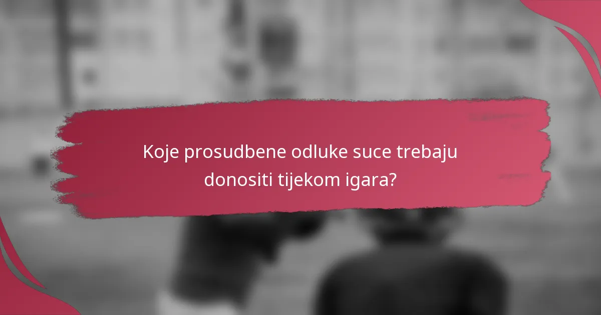 Koje prosudbene odluke suce trebaju donositi tijekom igara?