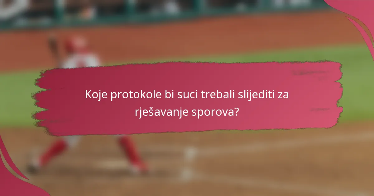 Koje protokole bi suci trebali slijediti za rješavanje sporova?