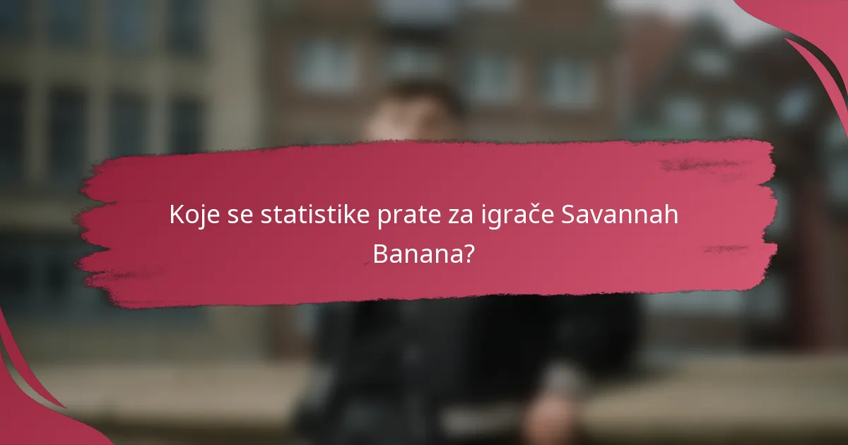 Koje se statistike prate za igrače Savannah Banana?