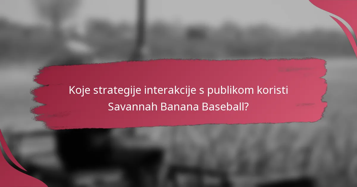 Koje strategije interakcije s publikom koristi Savannah Banana Baseball?
