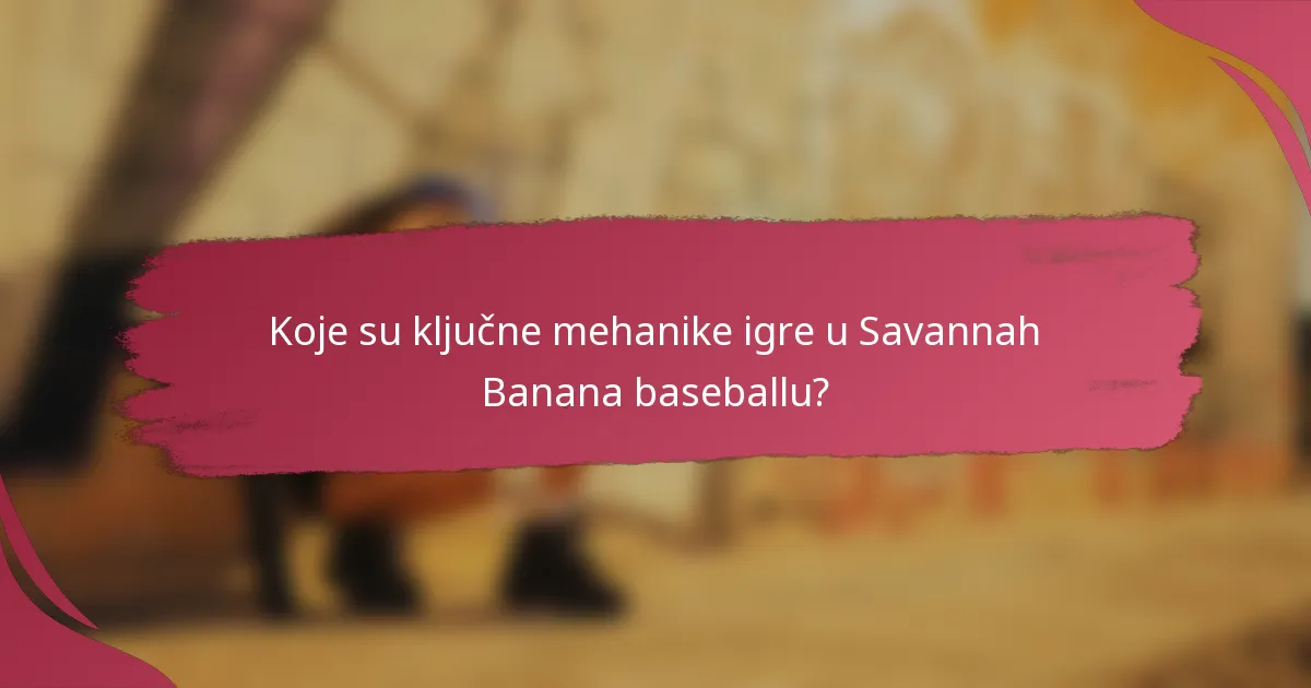 Koje su ključne mehanike igre u Savannah Banana baseballu?