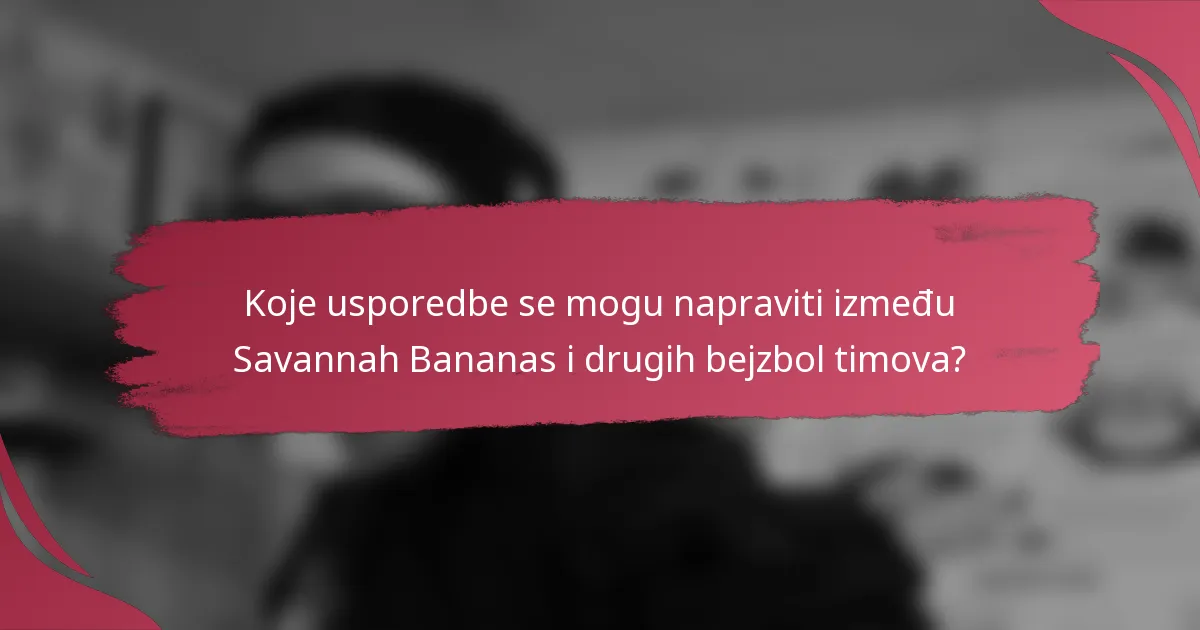 Koje usporedbe se mogu napraviti između Savannah Bananas i drugih bejzbol timova?