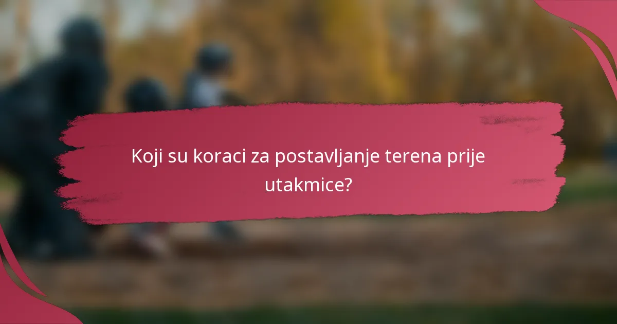 Koji su koraci za postavljanje terena prije utakmice?